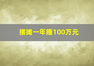 摆摊一年赚100万元