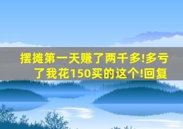 摆摊第一天赚了两千多!多亏了我花150买的这个!回复