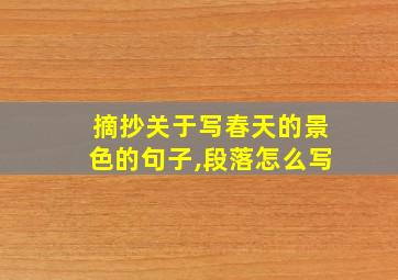 摘抄关于写春天的景色的句子,段落怎么写