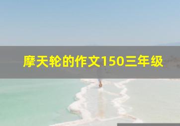 摩天轮的作文150三年级