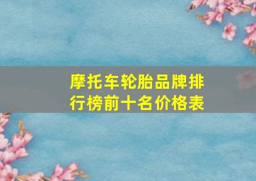 摩托车轮胎品牌排行榜前十名价格表