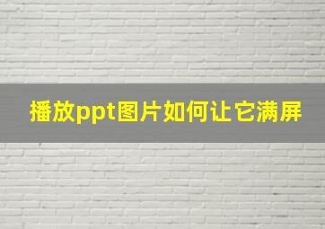 播放ppt图片如何让它满屏