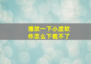 播放一下小度软件怎么下载不了