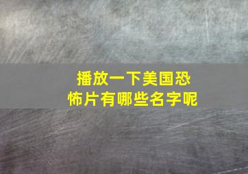 播放一下美国恐怖片有哪些名字呢