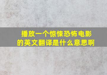 播放一个惊悚恐怖电影的英文翻译是什么意思啊