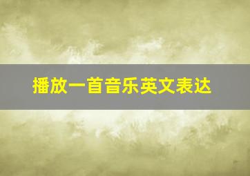 播放一首音乐英文表达