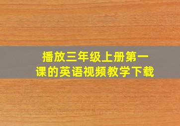 播放三年级上册第一课的英语视频教学下载