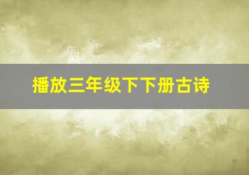 播放三年级下下册古诗