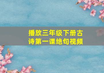 播放三年级下册古诗第一课绝句视频