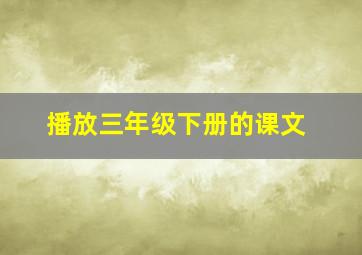 播放三年级下册的课文