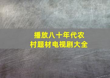 播放八十年代农村题材电视剧大全