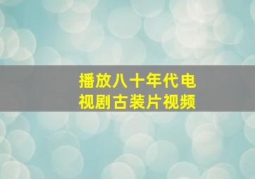 播放八十年代电视剧古装片视频