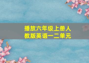 播放六年级上册人教版英语一二单元