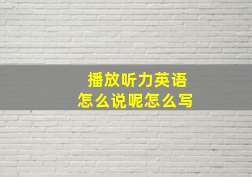 播放听力英语怎么说呢怎么写