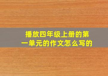 播放四年级上册的第一单元的作文怎么写的