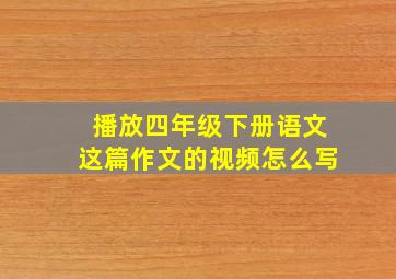 播放四年级下册语文这篇作文的视频怎么写