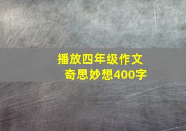 播放四年级作文奇思妙想400字