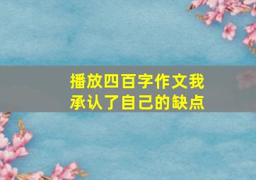 播放四百字作文我承认了自己的缺点