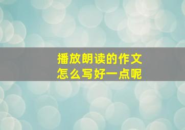 播放朗读的作文怎么写好一点呢