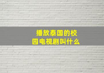 播放泰国的校园电视剧叫什么