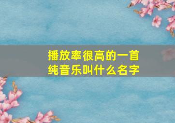 播放率很高的一首纯音乐叫什么名字