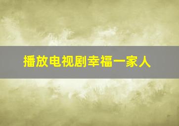 播放电视剧幸福一家人