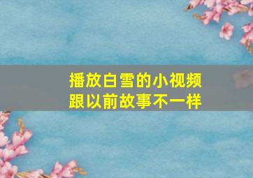 播放白雪的小视频跟以前故事不一样