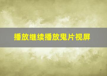 播放继续播放鬼片视屏