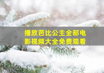 播放芭比公主全部电影视频大全免费观看