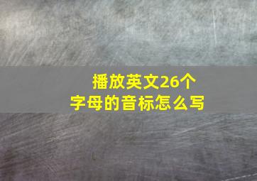 播放英文26个字母的音标怎么写