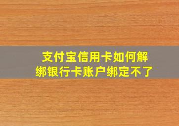 支付宝信用卡如何解绑银行卡账户绑定不了