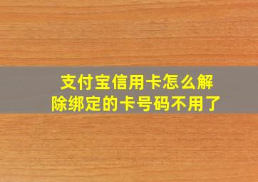 支付宝信用卡怎么解除绑定的卡号码不用了