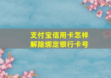 支付宝信用卡怎样解除绑定银行卡号