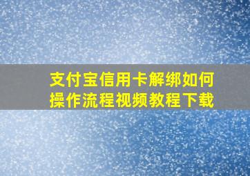 支付宝信用卡解绑如何操作流程视频教程下载