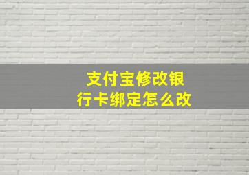 支付宝修改银行卡绑定怎么改