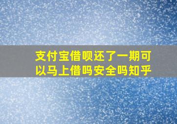 支付宝借呗还了一期可以马上借吗安全吗知乎