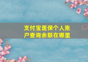 支付宝医保个人账户查询余额在哪里