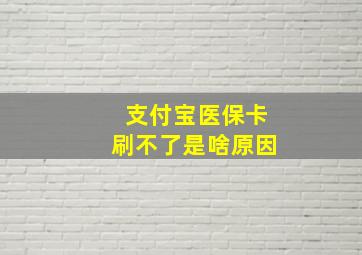 支付宝医保卡刷不了是啥原因