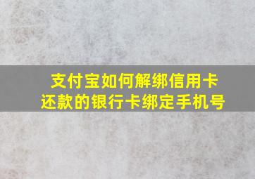 支付宝如何解绑信用卡还款的银行卡绑定手机号