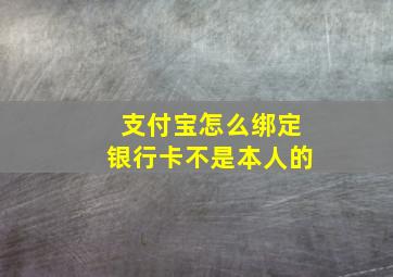 支付宝怎么绑定银行卡不是本人的