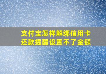 支付宝怎样解绑信用卡还款提醒设置不了金额