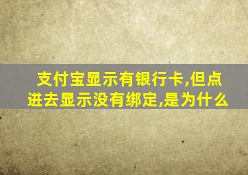 支付宝显示有银行卡,但点进去显示没有绑定,是为什么