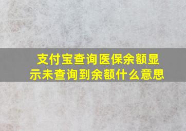 支付宝查询医保余额显示未查询到余额什么意思