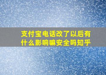 支付宝电话改了以后有什么影响嘛安全吗知乎