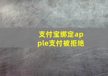 支付宝绑定apple支付被拒绝