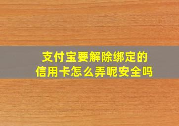 支付宝要解除绑定的信用卡怎么弄呢安全吗