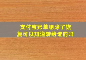 支付宝账单删除了恢复可以知道转给谁的吗