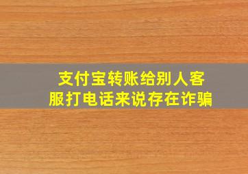 支付宝转账给别人客服打电话来说存在诈骗