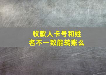 收款人卡号和姓名不一致能转账么