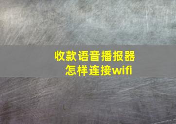 收款语音播报器怎样连接wifi